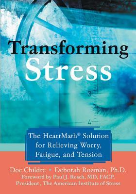 Transforming Stress.The Heartmath Solution for Relieving Worry, Fatigue, and Tension