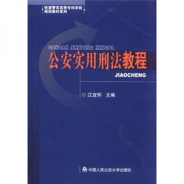 鐵道警官高等?？茖W校規(guī)劃教材系列：公安實用刑法教程