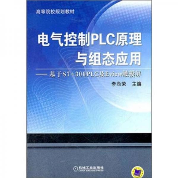 高等院校規(guī)劃教材·電氣控制PLC原理與組態(tài)應(yīng)用：基于S7-300PLC及Eview觸摸屏