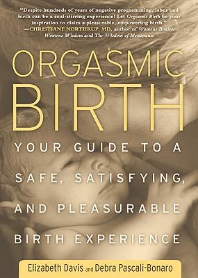 OrgasmicBirth:YourGuidetoaSafe,Satisfying,andPleasurableBirthExperience