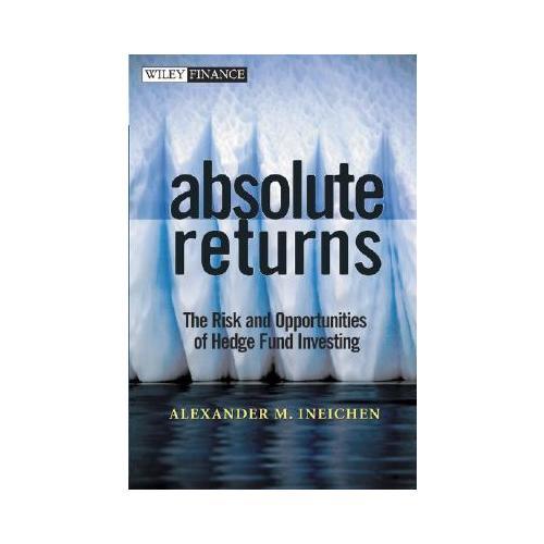 Absolute Returns  The Risk and Opportunities of Hedge Fund Investing