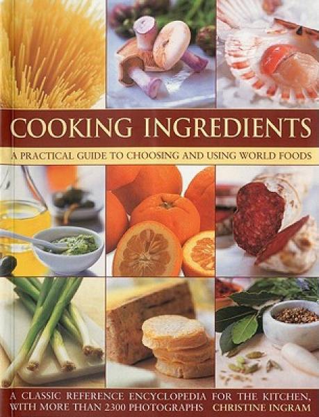 Cooking Ingredients: A Practical Guide to Choosing and Using World Foods