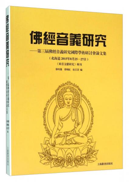 佛經(jīng)音義研究：第三屆佛經(jīng)音義研究國際學術(shù)研討會論文集（北海道2015年8月25-27日