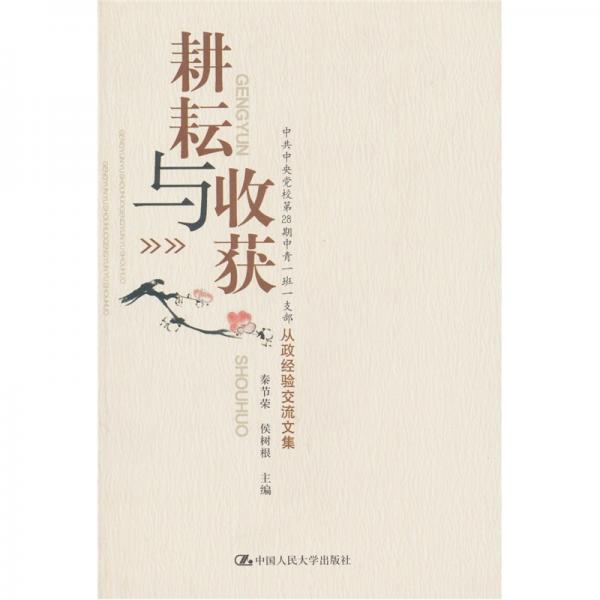 耕耘与收获：中共中央党校第28期中青一班一支部从政经验交流文集