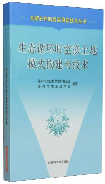 創(chuàng)新農(nóng)作制度實(shí)用新技術(shù)叢書：生態(tài)循環(huán)時空換土地模式構(gòu)建與技術(shù)