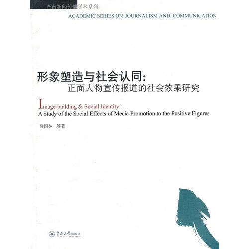 形象塑造與社會(huì)認(rèn)同：正面人物宣傳報(bào)道的社會(huì)效果研究（暨南新聞傳播學(xué)術(shù)系列）