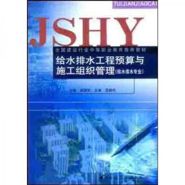 全國建設(shè)行業(yè)中等職業(yè)教育推薦教材：給水排水工程預(yù)算與施工組織管理（給水排水專業(yè)）