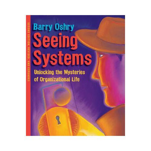 Seeing Systems  Unlocking the Mysteries of Organizational Life