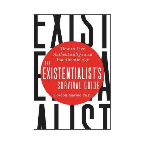 The Existentialist\'s Survival Guide  How to Live Authentically in an Inauthentic Age