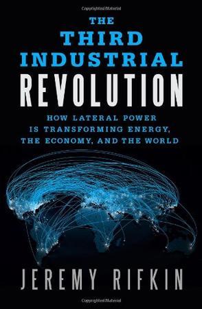The Third Industrial Revolution：How Lateral Power Is Transforming Energy, the Economy, and the World
