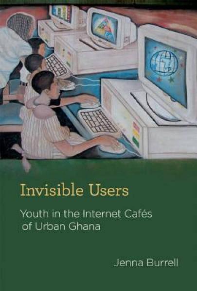 Invisible Users: Youth in the Internet Cafes of Urban Ghana