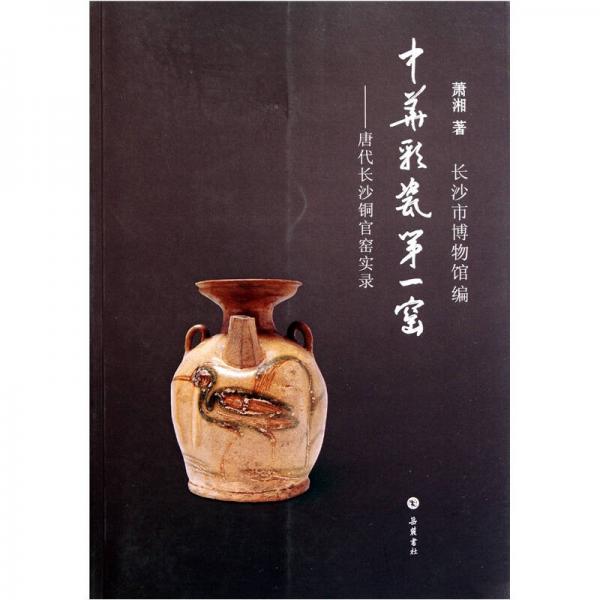 中华彩瓷第一窑：唐代长沙铜官窑实录