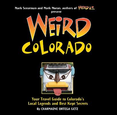 WeirdColorado:YourTravelGuidetoColorado'sLocalLegendsandBestKeptSecrets