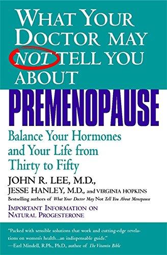 What Your Doctor May Not Tell You About(TM): Premenopause: Balance Your Hormones and Your Life from Thirty to Fifty