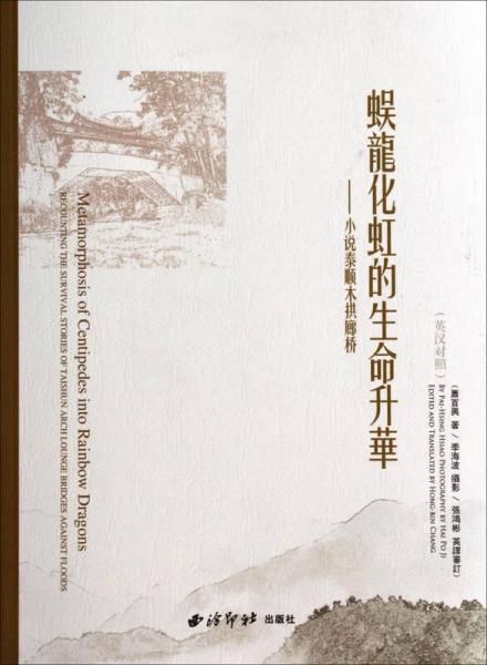 蜈龙化虹的生命升华 : 小说泰顺木拱廊桥 : 英汉对照 : recounting the survival stories of Taishun arch lounge bridges against floods