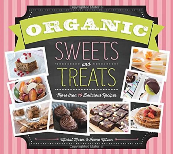 Organic Sweets and Treats: More Than 70 Deliciou