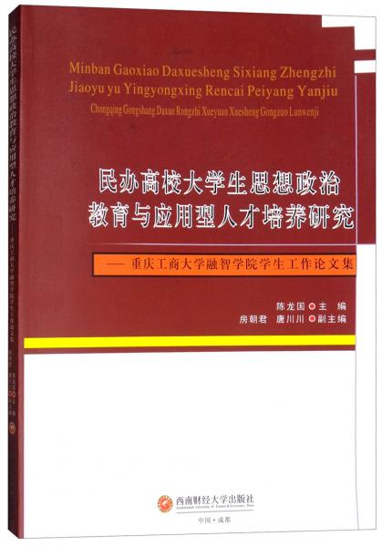 民办高校大学生思想政治教育与应用型人才培养研究：重庆工商大学融智学院学生工作论文集