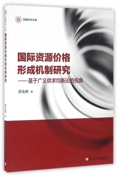 信毅學(xué)術(shù)文庫·國際資源價(jià)格形成機(jī)制研究：基于廣義供求均衡論的視角