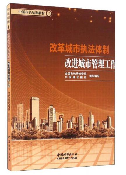 改革城市执法体制改进城市管理工作/中国市长培训教材