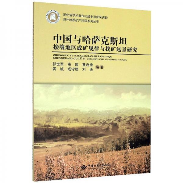 中国与哈萨克斯坦接壤地区成矿规律与找矿远景研究/海外地质矿产勘探系列丛书