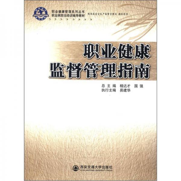 職業(yè)健康管理系列叢書·職業(yè)病防治培訓(xùn)輔導(dǎo)教材：職業(yè)健康監(jiān)督管理指南