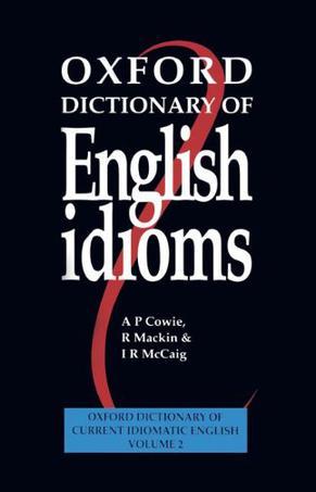 Oxford Dictionary of English Idioms. Oxford Dictionary of Current Idiomatic English 2.