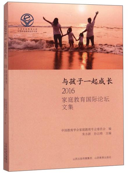 与孩子一起成长2016家庭教育国际论坛文集/中国家庭教育研究书系·中国家庭教育文库