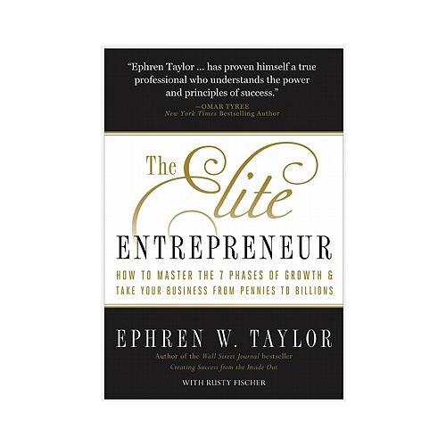 The Elite Entrepreneur: How to Master the 7 Phases of Business & Take Your Company from Pennies to Billions
