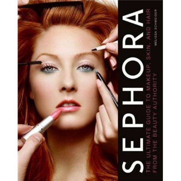 Sephora: The Ultimate Guide to Makeup Skin and Hair from the Beauty Authority