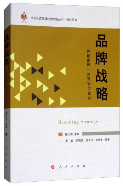 品牌战略：创建世界一流竞争力企业/中国大连高级经理学院丛书·教材系列