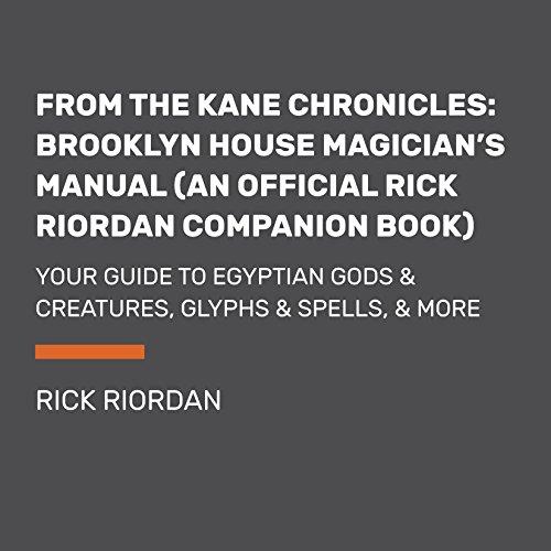 From the Kane Chronicles: Brooklyn House Magician's Manual (An Official Rick Riordan Companion Book): Your Guide to Egyptian Gods & Creatures, Glyphs & Spells, & More