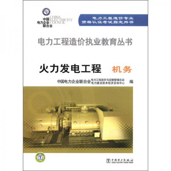 电力工程造价执业教育丛书·火力发电工程：机务