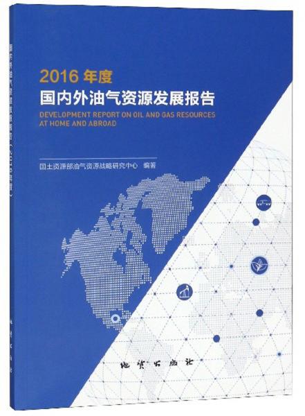 2016年度國(guó)內(nèi)外油氣資源發(fā)展報(bào)告