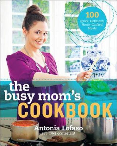 The Busy Mom's Cookbook: 100 Recipes for Quick, Delicious, Home-Cooked Meals
