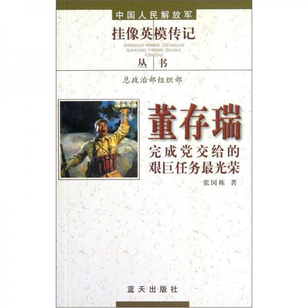 中国人民解放军挂像英模传记丛书：董存瑞·完成党交给的艰巨任务最光荣