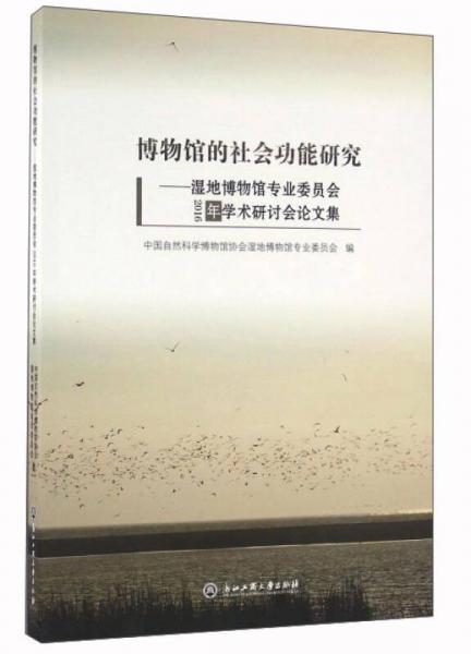 博物馆的社会功能研究：湿地博物馆专业委员会2016年学术研讨会论文集