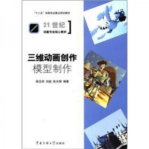 “十二五”动画专业重点规划教材·21世纪动画专业核心教材：三维动画创作·模型制作