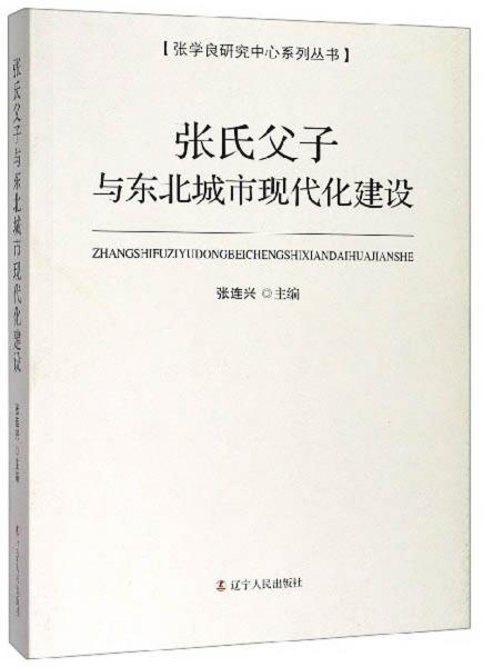 張氏父子與東北城市現(xiàn)代化建設/張學良研究中心系列叢書