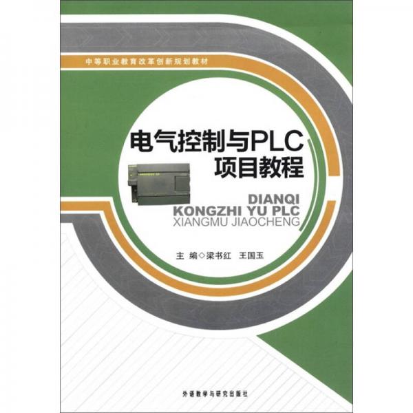 中等職業(yè)教育改革創(chuàng)新規(guī)劃教材：電氣控制與PLC項(xiàng)目教程