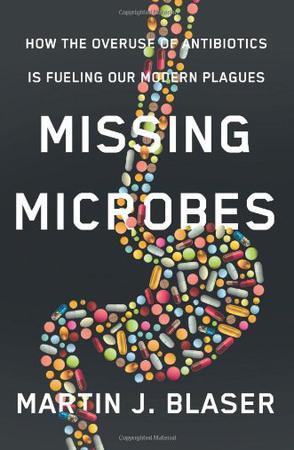 Missing Microbes：How the Overuse of Antibiotics Is Fueling Our Modern Plagues