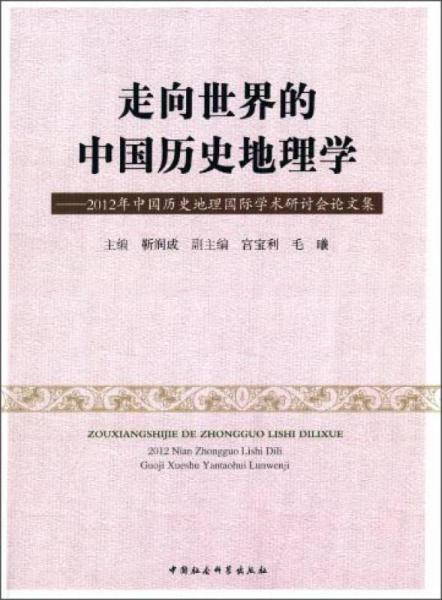 走向世界的中国历史地理学：2012年中国历史地理国际学术研讨会论文集