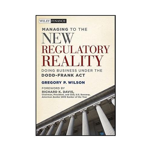 Managing to the New Regulatory Reality  Doing Business Under the Dodd-Frank Act