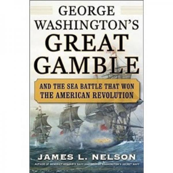 George Washington's Great Gamble: And the Sea Battle That Won the American Revolution