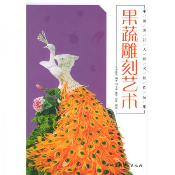 中国烹饪大师名师名作品集：果蔬雕刻艺术