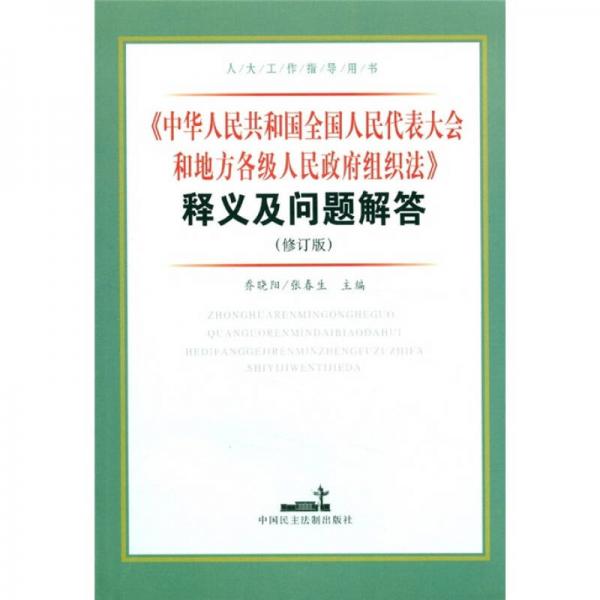 人大工作指导用书：《中华人民共和国全国人民代表大会和地方各级人民政府组织》法释义及问题解答（修订版）