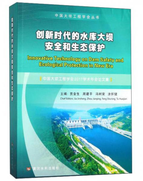 创新时代的水库大坝安全和生态保护 中国大坝工程学会2017学术年会论文集/中国大坝工程学会丛书