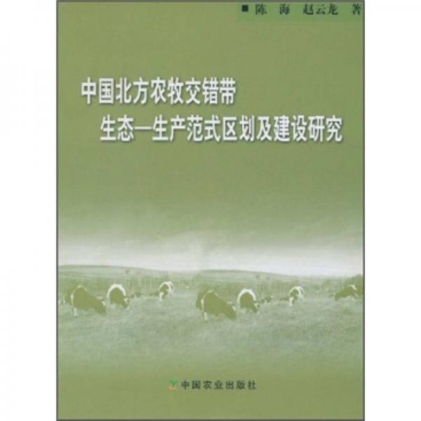 中国北方农牧交错带生态-生产范式区划及建设研究