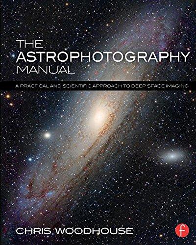 The Astrophotography Manual: A Practical and Scientific Approach to Deep Space Imaging