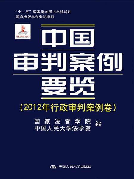 中國審判案例要覽（2012年行政審判案例卷）（“十二五”國家重點(diǎn)圖書出版規(guī)劃；國家出版基金資助項(xiàng)目）