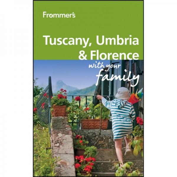 Frommer's Tuscany, Umbria and Florence With Your Family, 2nd Edition